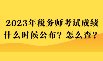 2023年稅務(wù)師考試成績什么時候公布？怎么查？