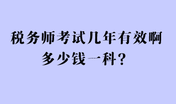 稅務(wù)師考試幾年有效啊多少錢一科？