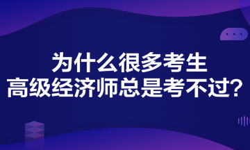 為什么很多考生高級(jí)經(jīng)濟(jì)師總是考不過？