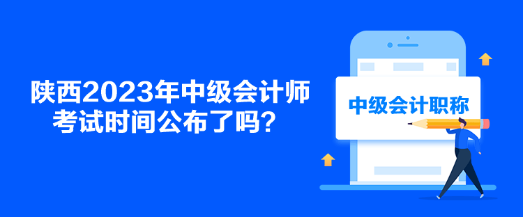 陜西2023年中級會計師考試時間公布了嗎？