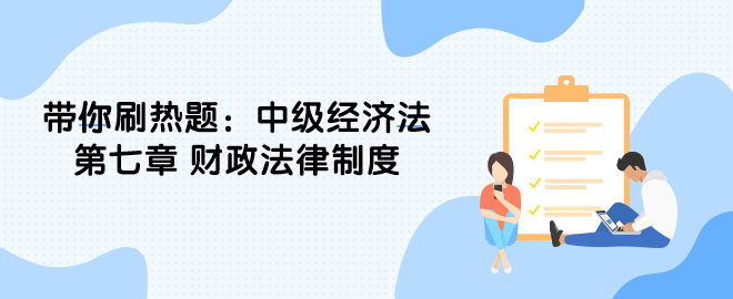 帶你刷熱題：中級經(jīng)濟(jì)法第七章 財政法律制度