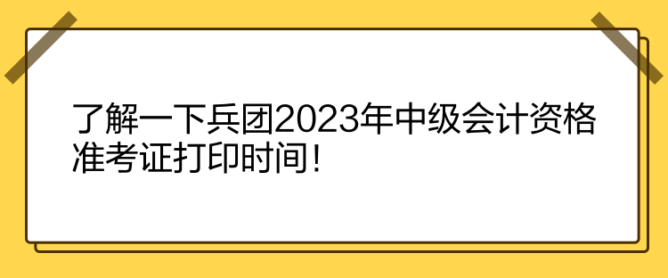 了解一下兵團(tuán)2023年中級(jí)會(huì)計(jì)資格準(zhǔn)考證打印時(shí)間！