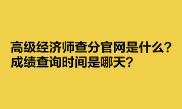 高級經(jīng)濟(jì)師查分官網(wǎng)是什么？成績查詢時(shí)間是哪天？