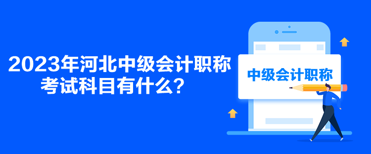 2023年河北中級(jí)會(huì)計(jì)職稱考試科目有什么？