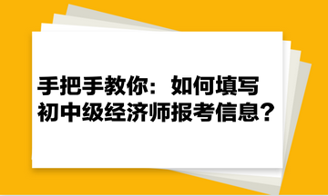 手把手教你：如何填寫初中級經濟師報考信息？