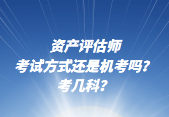 資產(chǎn)評估師考試方式還是機考嗎？考幾科？