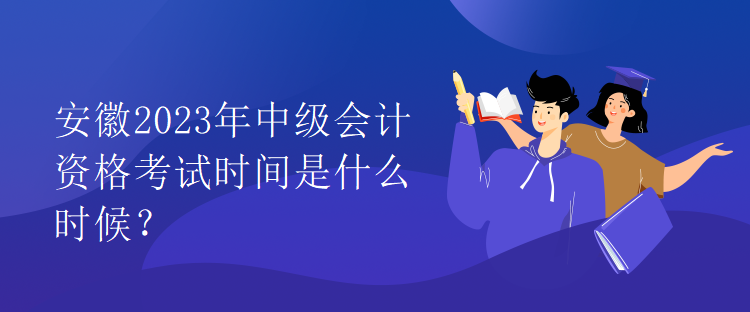 安徽2023年中級會計資格考試時間是什么時候？