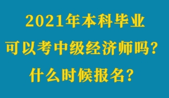 2021年本科畢業(yè)可以考中級經(jīng)濟師嗎？什么時候報名？