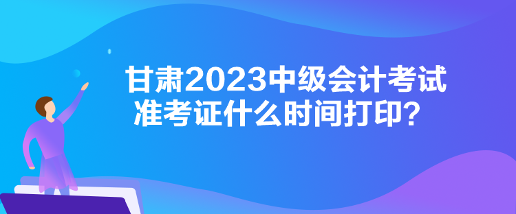 甘肅2023中級(jí)會(huì)計(jì)考試準(zhǔn)考證什么時(shí)間打??？