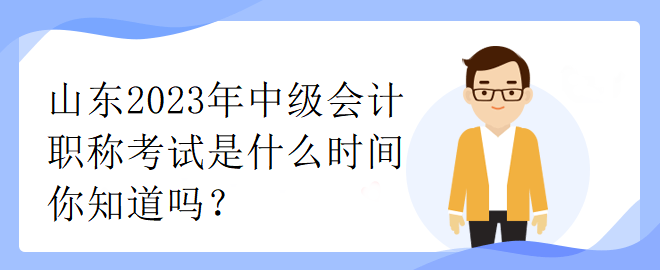 山東2023年中級(jí)會(huì)計(jì)職稱考試是什么時(shí)間你知道嗎？