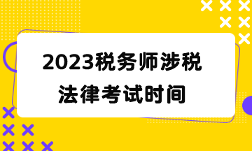 2023稅務(wù)師涉稅法律考試時間