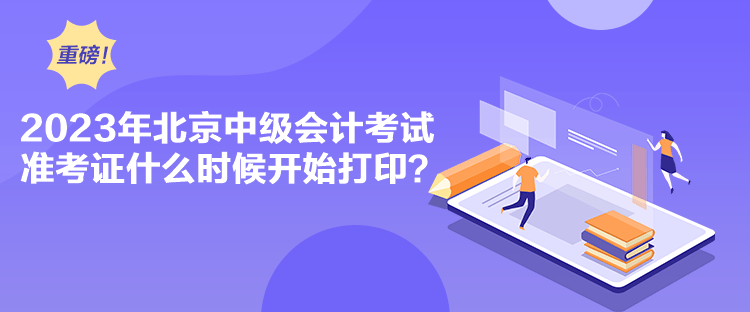 2023年北京中級(jí)會(huì)計(jì)考試準(zhǔn)考證什么時(shí)候開始打??？