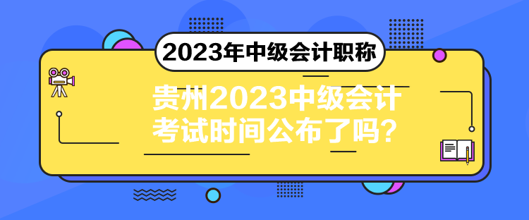 貴州2023中級會計考試時間公布了嗎？