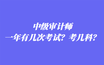 中級審計師一年有幾次考試？考幾科？