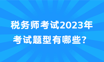 稅務師考試2023年考試題型有哪些？