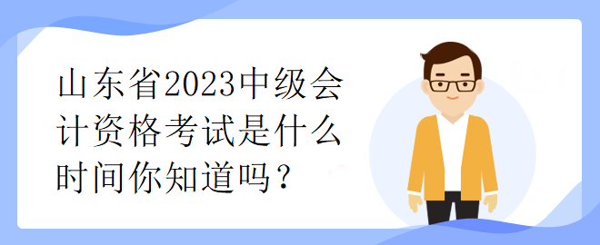 山東省2023中級會計資格考試是什么時間你知道嗎？