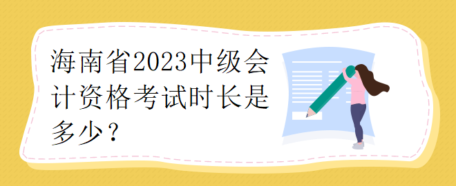 海南省2023中級會計資格考試時長是多少？