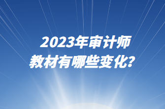 2023年審計(jì)師教材有哪些變化？