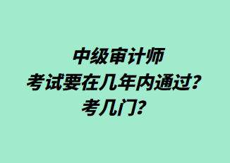 中級審計師考試要在幾年內(nèi)通過？考幾門？