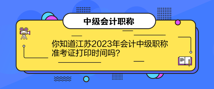 你知道江蘇2023年會(huì)計(jì)中級(jí)職稱準(zhǔn)考證打印時(shí)間嗎？