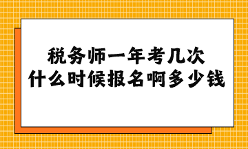 稅務(wù)師一年考幾次 什么時候報名啊多少錢