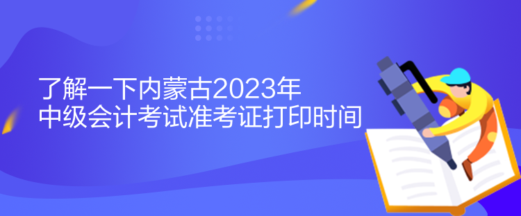 了解一下內(nèi)蒙古2023年中級(jí)會(huì)計(jì)考試準(zhǔn)考證打印時(shí)間