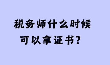 稅務(wù)師什么時(shí)候可以拿證書(shū)？