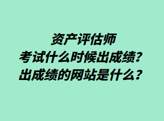 資產(chǎn)評(píng)估師考試什么時(shí)候出成績(jī)？出成績(jī)的網(wǎng)站是什么？