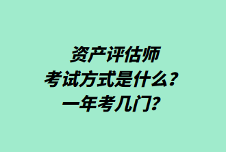 資產(chǎn)評(píng)估師考試方式是什么？一年考幾門(mén)？