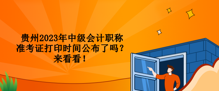 貴州2023年中級會計職稱準(zhǔn)考證打印時間公布了嗎？來看看！