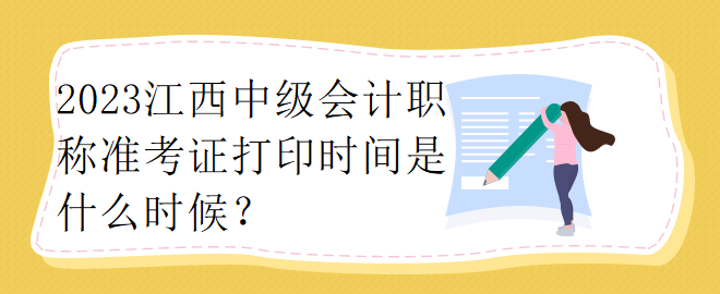 2023江西中級(jí)會(huì)計(jì)職稱準(zhǔn)考證打印時(shí)間是什么時(shí)候？