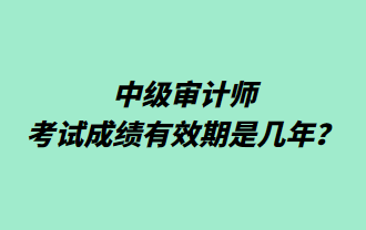 中級審計師考試成績有效期是幾年？