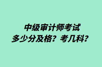 中級(jí)審計(jì)師考試多少分及格？考幾科？