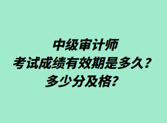 中級審計師考試成績有效期是多久？多少分及格？