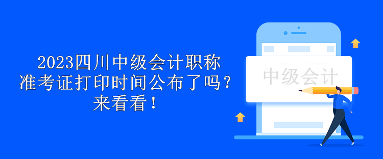 2023四川中級會計職稱準(zhǔn)考證打印時間公布了嗎？來看看！