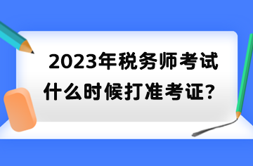 2023年稅務師考試什么時候打準考證？