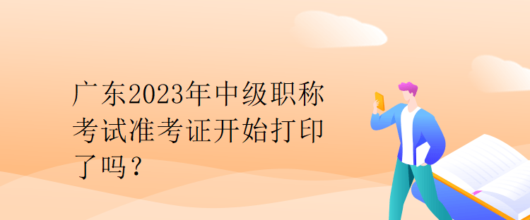 廣東2023年中級(jí)職稱考試準(zhǔn)考證開始打印了嗎？