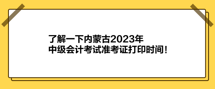 了解一下內(nèi)蒙古2023年中級會計考試準考證打印時間！