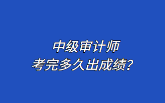 中級(jí)審計(jì)師考完多久出成績(jī)？