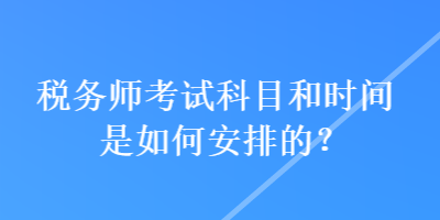 稅務師考試科目和時間是如何安排的？