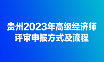 貴州2023年高級經(jīng)濟師評審申報方式及流程