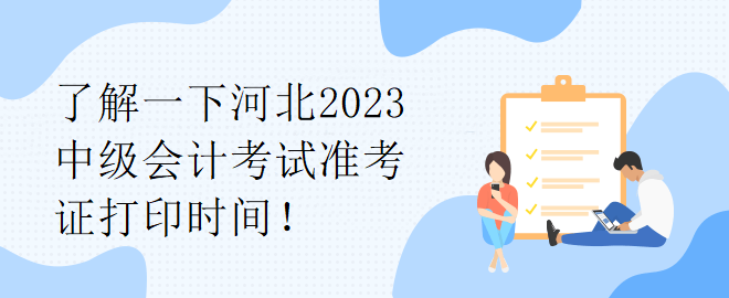 了解一下河北2023中級(jí)會(huì)計(jì)考試準(zhǔn)考證打印時(shí)間！