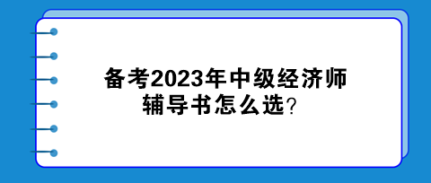 備考2023年中級經(jīng)濟(jì)師，輔導(dǎo)書怎么選？