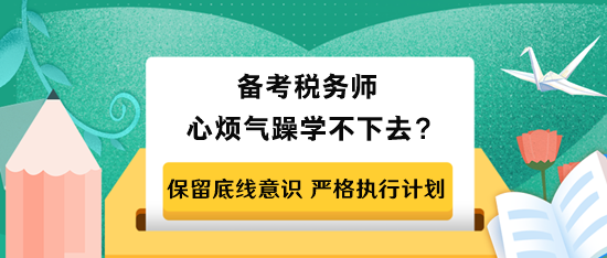 備考稅務(wù)師心煩氣躁學(xué)不下去怎么辦