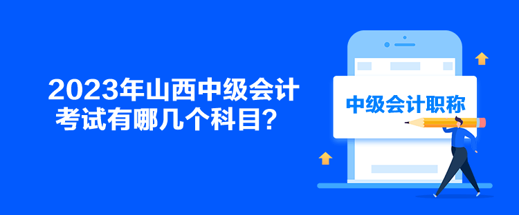 2023年山西中級會計考試有哪幾個科目？