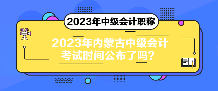 2023年內(nèi)蒙古中級會計考試時間公布了嗎？