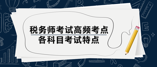 稅務(wù)師考試高頻考點(diǎn)和考試特點(diǎn)