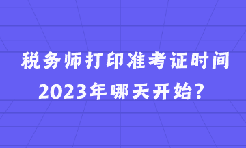 稅務(wù)師打印準考證時間2023年哪天開始