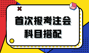 2024首次報(bào)考注會(huì)該如何搭配科目？