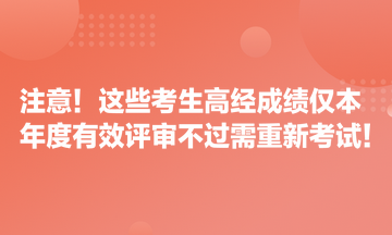 注意！這些考生高經(jīng)成績(jī)僅本年度有效 評(píng)審不過需重新考試！